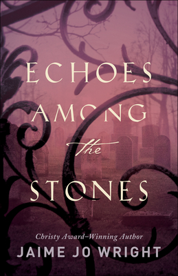Echoes Among the Stones By Jaime Jo Wright Cover Image