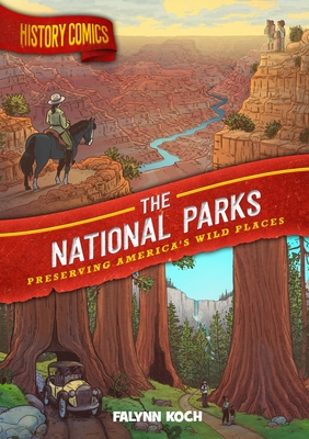 History Comics: The National Parks: Preserving America's Wild Places By Falynn Koch Cover Image