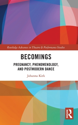Becomings: Pregnancy, Phenomenology, and Postmodern Dance (Routledge Advances in Theatre & Performance Studies) Cover Image