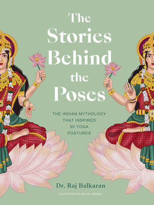 The Stories Behind the Poses: The Indian mythology that inspired 50 yoga postures (Stories Behind…) By Raj Balkaran Cover Image