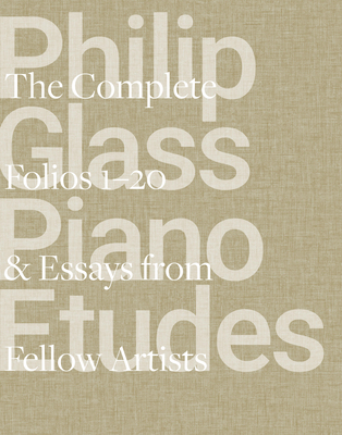 Philip Glass Piano Etudes: The Complete Folios 1-20 & Essays from 20 Fellow Artists Cover Image