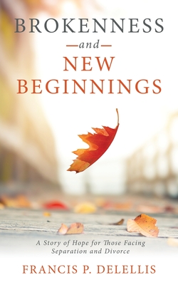 Brokenness and New Beginnings: A Story of Hope for Those Facing Separation and Divorce Cover Image