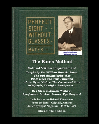 The Bates Method - Perfect Sight Without Glasses - Natural Vision Improvement Taught by Ophthalmologist William Horatio Bates: See Clear Naturally Wit Cover Image