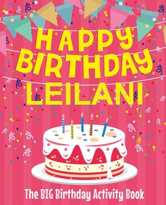 Happy Birthday Leilani - The Big Birthday Activity Book: (Personalized Children's Activity Book)