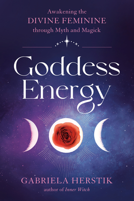 Goddess Energy: Awakening the Divine Feminine through Myth and Magick Cover Image