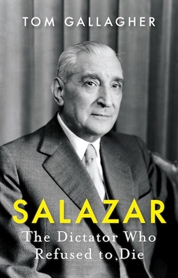 Salazar: The Dictator Who Refused to Die Cover Image