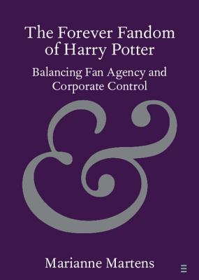 The Forever Fandom of Harry Potter: Balancing Fan Agency and Corporate Control By Marianne Martens Cover Image