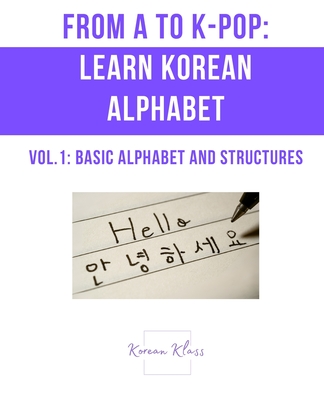 From A to K-pop: Learn Korean Alphabets: Vol.1 - Basic Alphabet and Structures