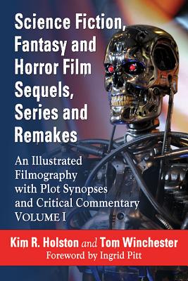 Science Fiction, Fantasy and Horror Film Sequels, Series and Remakes: An Illustrated Filmography with Plot Synopses and Critical Commentary, Volume I Cover Image