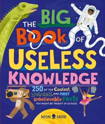 The Big Book of Useless Knowledge: 250 of the Coolest, Weirdest, and Most Unbelievable Facts You Won’t Be Taught in School Cover Image