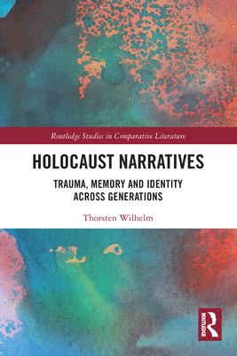 Holocaust Narratives: Trauma, Memory and Identity Across Generations (Routledge Studies in Comparative Literature) Cover Image