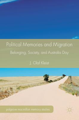 Political Memories and Migration: Belonging, Society, and Australia Day (Palgrave MacMillan Memory Studies) By J. Olaf Kleist Cover Image