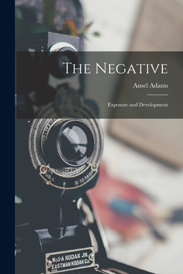 The Negative: Exposure and Development By Ansel 1902-1984 Adams Cover Image