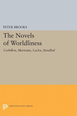 The Novel of Worldliness: Crebillon, Marivaux, Laclos, Stendhal (Princeton Legacy Library #1990)