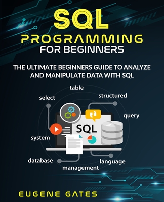 SQL Programming For Beginners: The Ultimate Beginners Guide To Analyze And Manipulate Data With SQL Cover Image