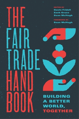 The Fair Trade Handbook: Building a Better World, Together By Gavin Fridell (Editor), Zack Gross (Editor), Sean McHugh (Editor) Cover Image