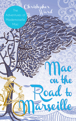 Mac on the Road to Marseille: The Adventures of Mademoiselle Mac By Christopher Ward Cover Image