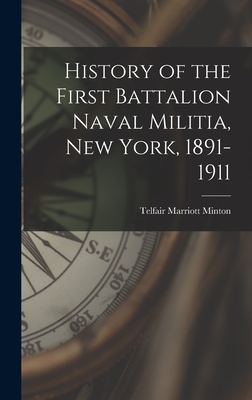 History of the First Battalion Naval Militia, New York, 1891-1911 By Telfair Marriott Minton Cover Image