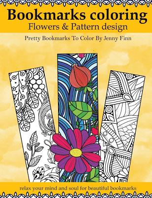 Bookmarks Coloring: Flowers and Pattern design: Pretty bookmarks to color: relax your mind and soul for beautiful bookmarks Cover Image