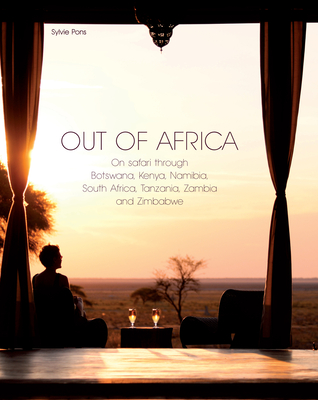 Out of Africa: On safari through Botswana,Kenya,Namibia,South Africa,Tanzania,Zambia and Zimbabwe By Sylvie Pons Cover Image