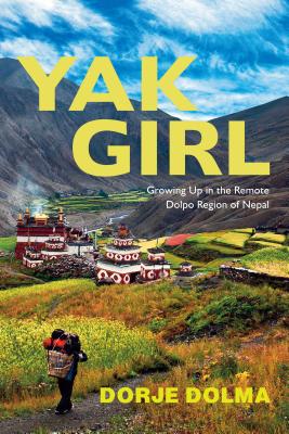 Yak Girl: Growing Up in the Remote Dolpo Region of Nepal By Dorje Dolma Cover Image