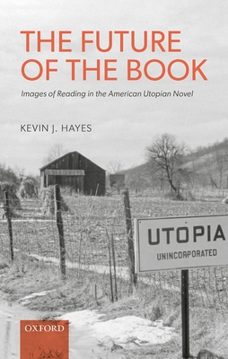 The Future of the Book: Images of Reading in the American Utopian Novel By Kevin J. Hayes Cover Image