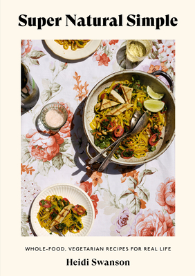 Super Natural Simple: Whole-Food, Vegetarian Recipes for Real Life [A Cookbook] Cover Image