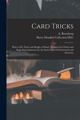 Card Tricks: How to Do Them and Sleight of Hand: Designed for Parlor and Stage Entertainments for the Instruction of Professionals Cover Image