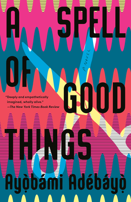A Spell of Good Things: A novel By Ayobami Adebayo Cover Image