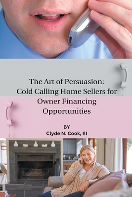 The Art of Persuasion: Cold Calling Home Sellers for Owner Financing Opportunities Cover Image
