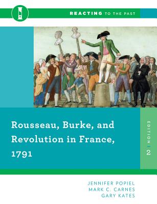 Rousseau, Burke, and Revolution in France, 1791 (Reacting to the Past) By Jennifer Popiel, Mark C. Carnes, Gary Kates Cover Image