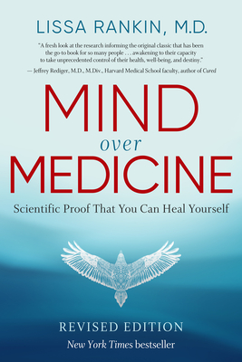 Mind Over Medicine - REVISED EDITION: Scientific Proof That You Can Heal Yourself By Lissa Rankin, M.D. Cover Image