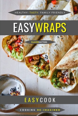 Easy Wraps: Perfect Flavors Wrapped Up Cover Image