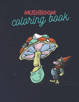Mushroom Coloring Book: Stress Relieving Mushroom Coloring Book For Adults And Kids, Unique Coloring Pages By Mushroom Kingdom Cover Image