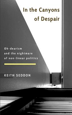 In the Canyons of Despair: Oh-dearism and the nightmare of non-linear politics By Keith Seddon Cover Image
