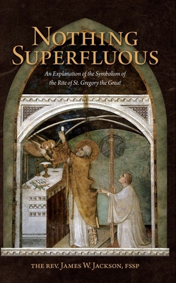 Nothing Superfluous: An Explanation of the Symbolism of the Rite of St. Gregory the Great Cover Image