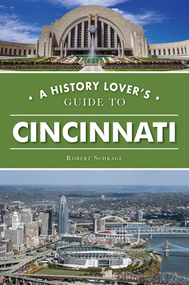 A History Lover's Guide to Cincinnati (History & Guide) By Robert Schrage Cover Image