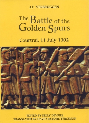 The Battle of the Golden Spurs (Courtrai, 11 July 1302): A Contribution to the History of Flanders' War of Liberation, 1297-1305 (Warfare in History #13)