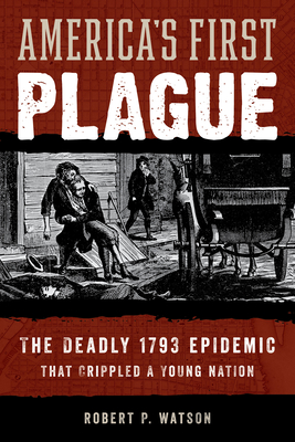 American Plague: The Deadly 1793 Yellow Fever Epidemic That Crippled a Young Nation By Robert Watson Cover Image
