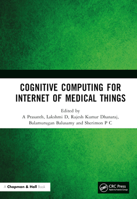 Cognitive Computing for Internet of Medical Things By A. Prasanth (Editor), Lakshmi D (Editor), Rajesh Kumar Dhanaraj (Editor) Cover Image