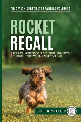 Rocket Recall: Unleash Your Dog's Desire to Return to you through Motivation-Based Training Cover Image