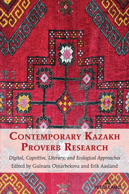 Contemporary Kazakh Proverb Research: Digital, Cognitive, Literary, and Ecological Approaches (International Folkloristics #18)