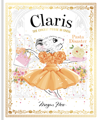 Claris: Pasta Disaster: Claris: The Chicest Mouse in Paris By Megan Hess Cover Image