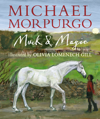 Muck and Magic By Michael Morpurgo, Olivia Lomenech Gill (Illustrator) Cover Image