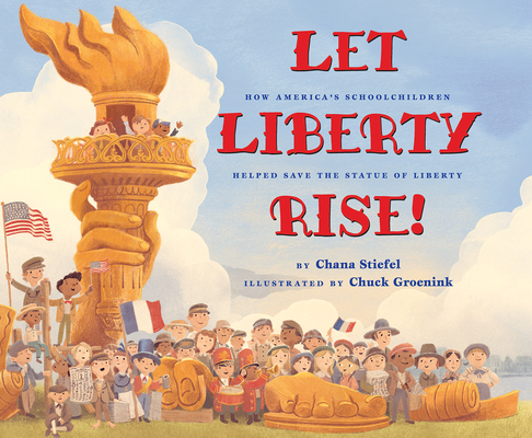 Let Liberty Rise!: How America’s Schoolchildren Helped Save the Statue of Liberty By Chana Stiefel, Chuck Groenink (Illustrator) Cover Image