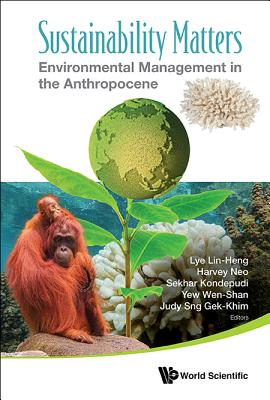 Sustainability Matters: Environmental Management in the Anthropocene By Lin Heng Lye (Editor), Harvey Neo (Editor), Sekhar Narayana Kondepudi (Editor) Cover Image