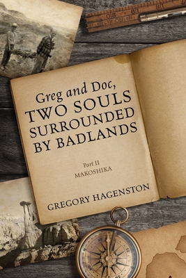 Greg and Doc, Two Souls Surrounded by Badlands: Part II Makoshika By Gregory Hagenston Cover Image