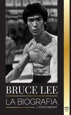 Bruce Lee: La biografía de un artista marcial y filósofo del dragón; sus llamativos pensamientos y sus enseñanzas Be Water, My Fr By United Library Cover Image