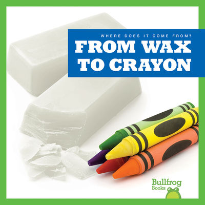 From Wax to Crayon (Where Does It Come From?)