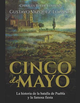 Cinco de Mayo: La historia de la batalla de Puebla y la famosa fiesta By Gustavo Vazquez-Lozano, Charles River Cover Image